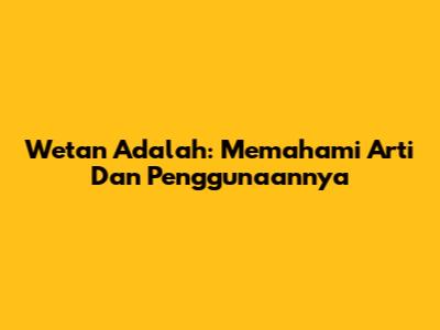 Wetan Adalah: Memahami Arti Dan Penggunaannya