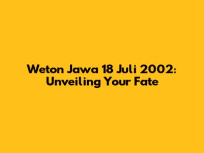 Weton Jawa 18 Juli 2002: Unveiling Your Fate