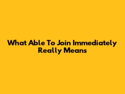 What "Able To Join Immediately" Really Means