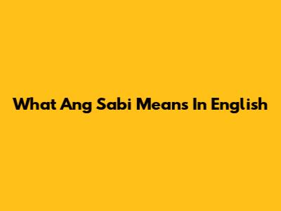 What 'Ang Sabi' Means In English