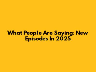 What People Are Saying: New Episodes In 2025