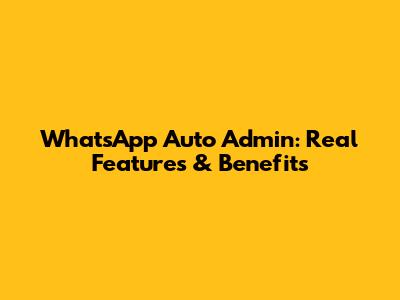 WhatsApp Auto Admin: Real Features & Benefits