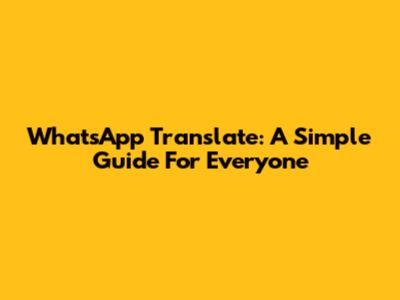 WhatsApp Translate: A Simple Guide For Everyone