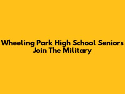 Wheeling Park High School Seniors Join The Military