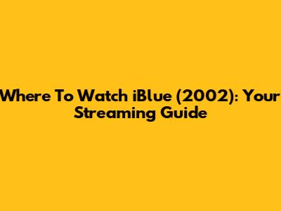 Where To Watch 'iBlue' (2002): Your Streaming Guide
