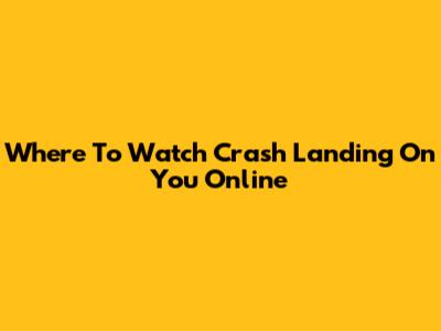 Where To Watch Crash Landing On You Online
