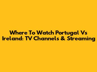 Where To Watch Portugal Vs Ireland: TV Channels & Streaming