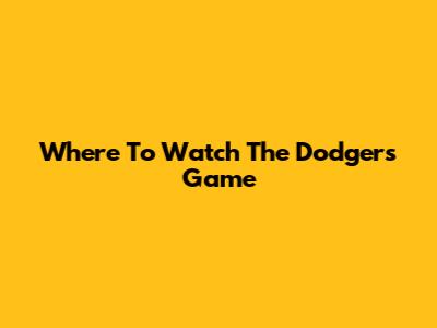 Where To Watch The Dodgers Game