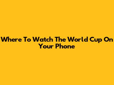 Where To Watch The World Cup On Your Phone