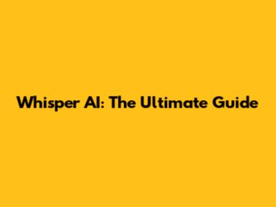 Whisper AI: The Ultimate Guide