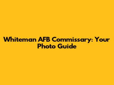Whiteman AFB Commissary: Your Photo Guide