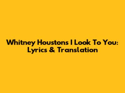Whitney Houston's "I Look To You": Lyrics & Translation