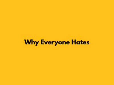 Why Everyone Hates 