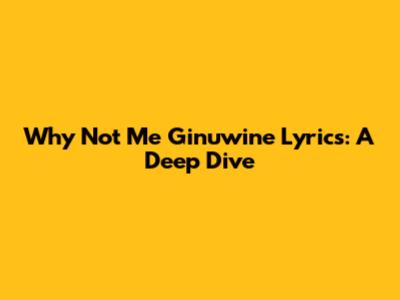 Why Not Me Ginuwine Lyrics: A Deep Dive