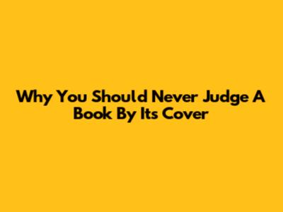 Why You Should *Never* Judge A Book By Its Cover