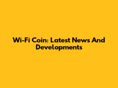 Wi-Fi Coin: Latest News And Developments