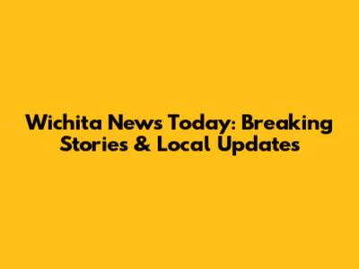 Wichita News Today: Breaking Stories & Local Updates