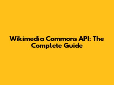 Wikimedia Commons API: The Complete Guide