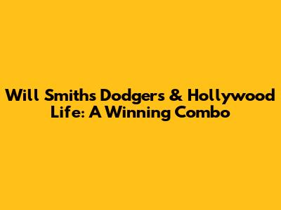 Will Smith's Dodgers & Hollywood Life: A Winning Combo