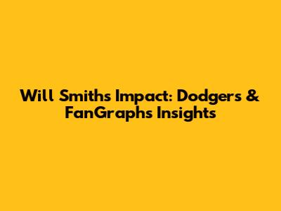 Will Smith's Impact: Dodgers & FanGraphs Insights