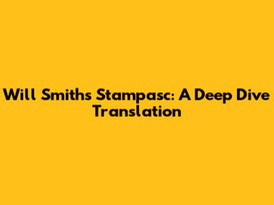 Will Smith's Stampasc: A Deep Dive Translation