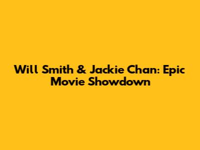 Will Smith & Jackie Chan: Epic Movie Showdown