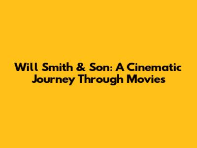 Will Smith & Son: A Cinematic Journey Through Movies