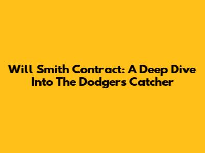 Will Smith Contract: A Deep Dive Into The Dodgers Catcher