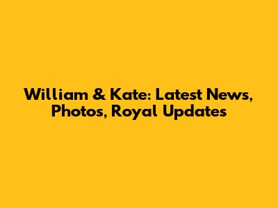 William & Kate: Latest News, Photos, Royal Updates