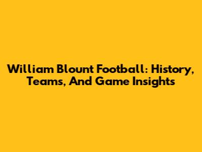 William Blount Football: History, Teams, And Game Insights