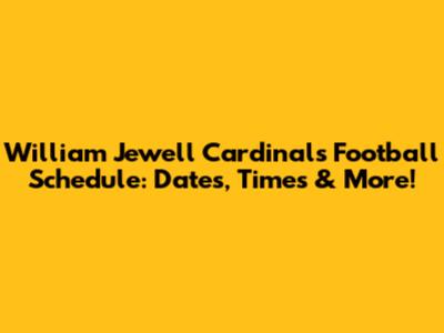 William Jewell Cardinals Football Schedule: Dates, Times & More!
