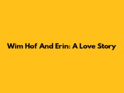 Wim Hof And Erin: A Love Story