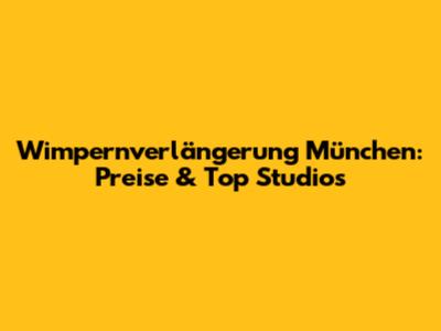 Wimpernverlängerung München: Preise & Top Studios