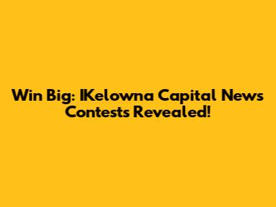 Win Big: IKelowna Capital News Contests Revealed!
