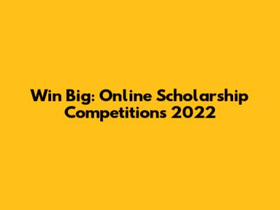 Win Big: Online Scholarship Competitions 2022