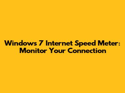 Windows 7 Internet Speed Meter: Monitor Your Connection