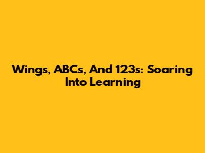 Wings, ABCs, And 123s: Soaring Into Learning