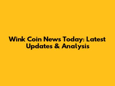 Wink Coin News Today: Latest Updates & Analysis