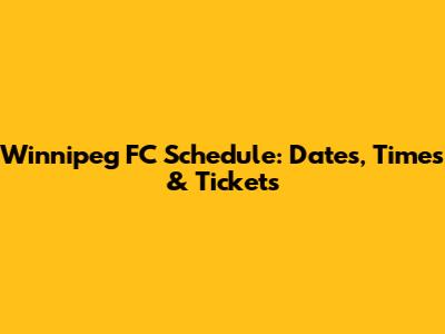 Winnipeg FC Schedule: Dates, Times & Tickets