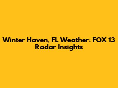 Winter Haven, FL Weather: FOX 13 Radar Insights
