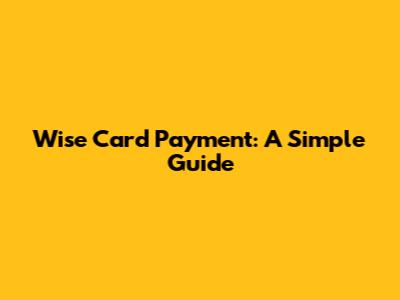 Wise Card Payment: A Simple Guide