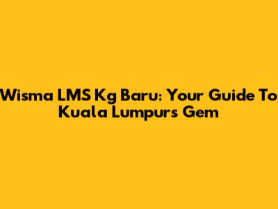 Wisma LMS Kg Baru: Your Guide To Kuala Lumpur's Gem