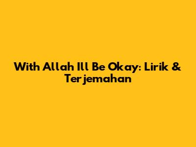 With Allah I'll Be Okay: Lirik & Terjemahan