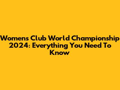 Women's Club World Championship 2024: Everything You Need To Know