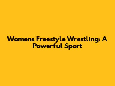 Women's Freestyle Wrestling: A Powerful Sport