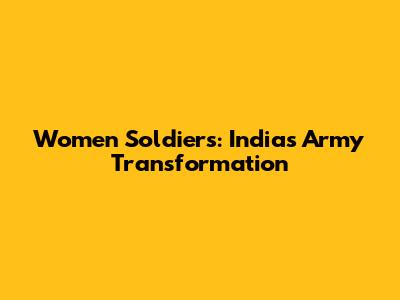 Women Soldiers: India's Army Transformation