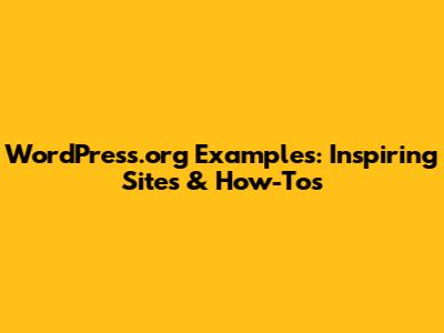 WordPress.org Examples: Inspiring Sites & How-Tos
