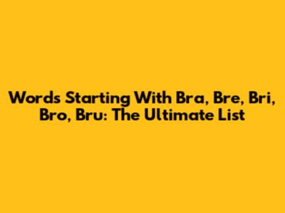 Words Starting With Bra, Bre, Bri, Bro, Bru: The Ultimate List