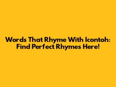 Words That Rhyme With "Icontoh": Find Perfect Rhymes Here!