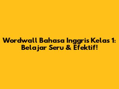 Wordwall Bahasa Inggris Kelas 1: Belajar Seru & Efektif!